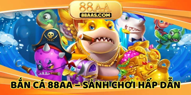 Bắn cá 88AA uy tín và hấp dẫn