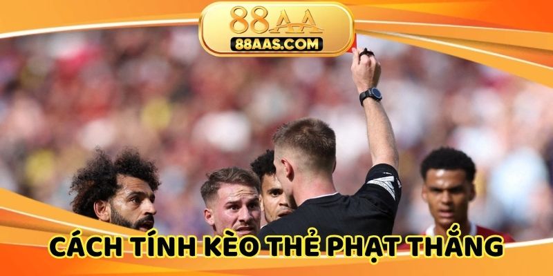 Kinh nghiệm cách tính kèo thẻ phạt mang về chiến thắng