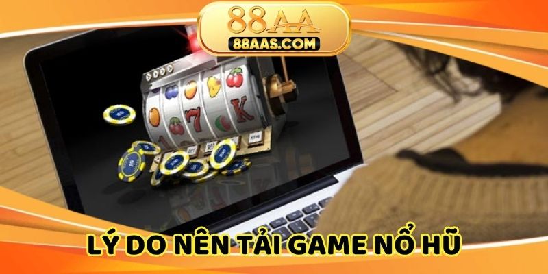 Lý do hội viên nên tải game nổ hũ online
